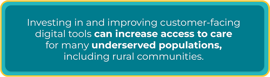 investing in and improving customer-facing digital tools can increase access to care for many underserved populations